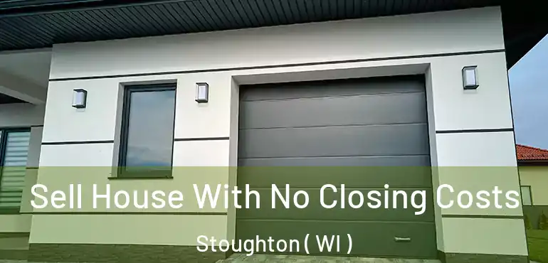  Sell House With No Closing Costs Stoughton ( WI )