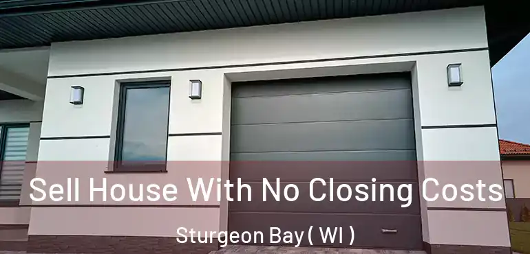  Sell House With No Closing Costs Sturgeon Bay ( WI )