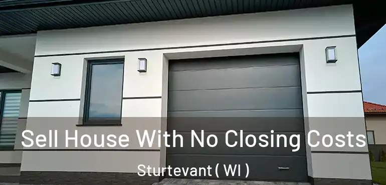  Sell House With No Closing Costs Sturtevant ( WI )