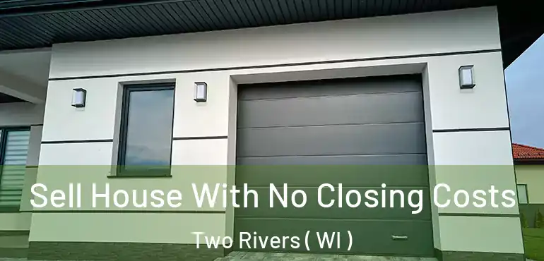  Sell House With No Closing Costs Two Rivers ( WI )