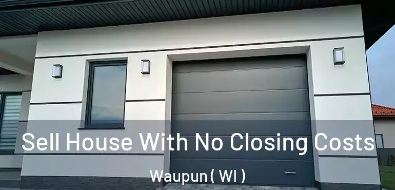  Sell House With No Closing Costs Waupun ( WI )