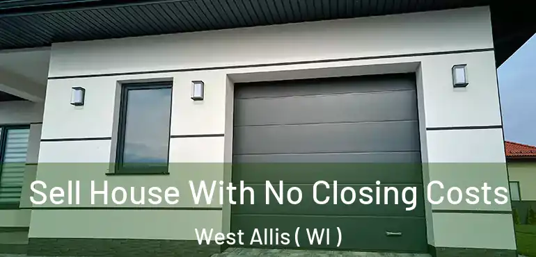  Sell House With No Closing Costs West Allis ( WI )