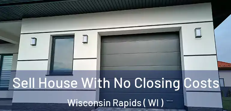  Sell House With No Closing Costs Wisconsin Rapids ( WI )