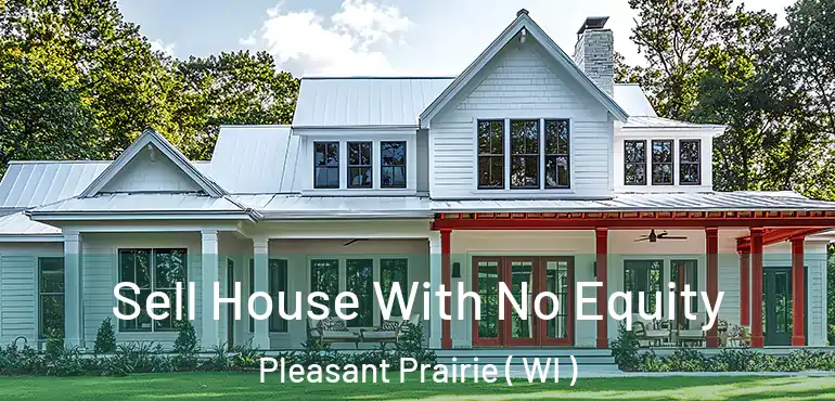  Sell House With No Equity Pleasant Prairie ( WI )