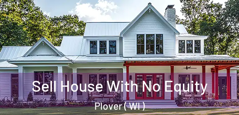  Sell House With No Equity Plover ( WI )