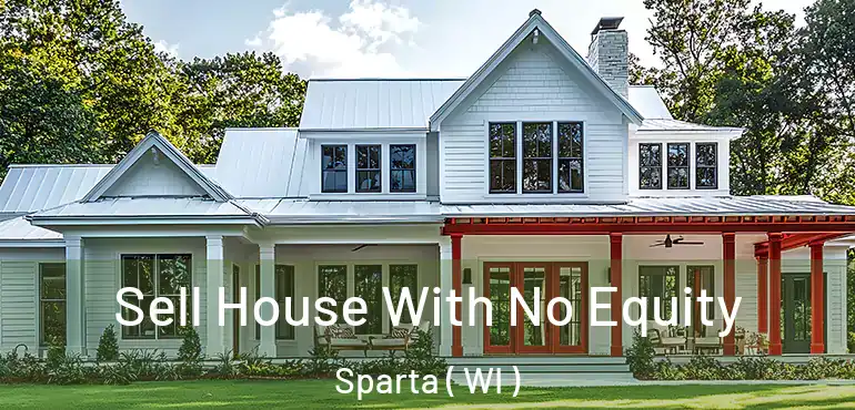  Sell House With No Equity Sparta ( WI )