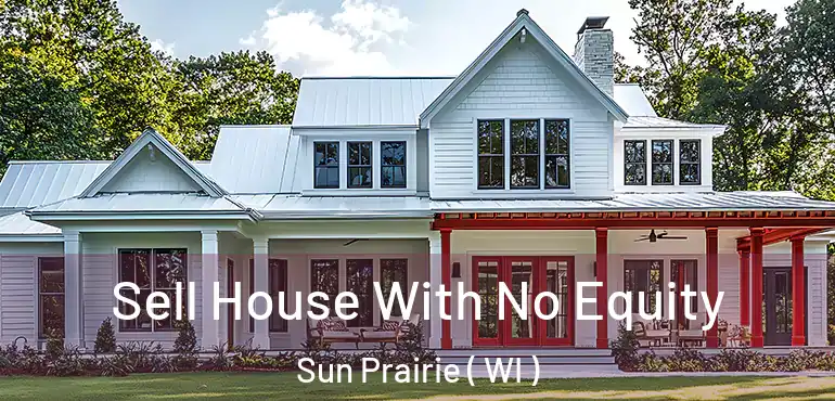  Sell House With No Equity Sun Prairie ( WI )