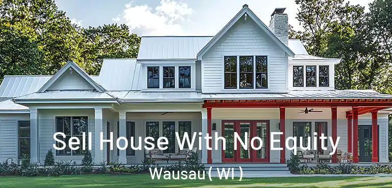  Sell House With No Equity Wausau ( WI )