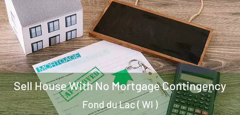  Sell House With No Mortgage Contingency Fond du Lac ( WI )