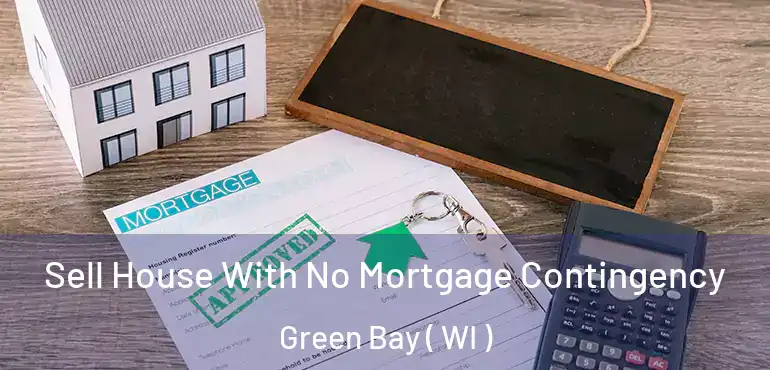  Sell House With No Mortgage Contingency Green Bay ( WI )