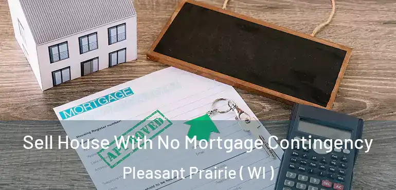  Sell House With No Mortgage Contingency Pleasant Prairie ( WI )