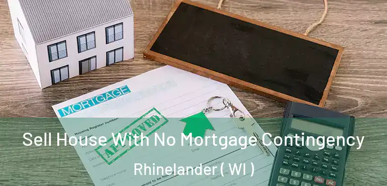  Sell House With No Mortgage Contingency Rhinelander ( WI )