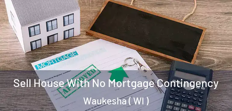  Sell House With No Mortgage Contingency Waukesha ( WI )