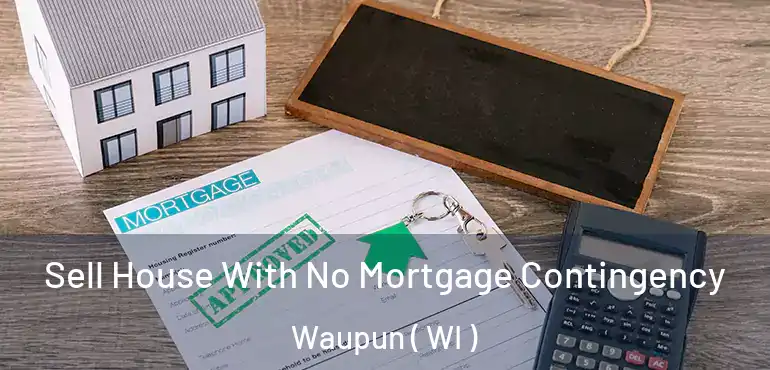  Sell House With No Mortgage Contingency Waupun ( WI )