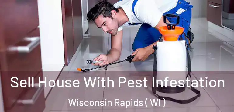  Sell House With Pest Infestation Wisconsin Rapids ( WI )