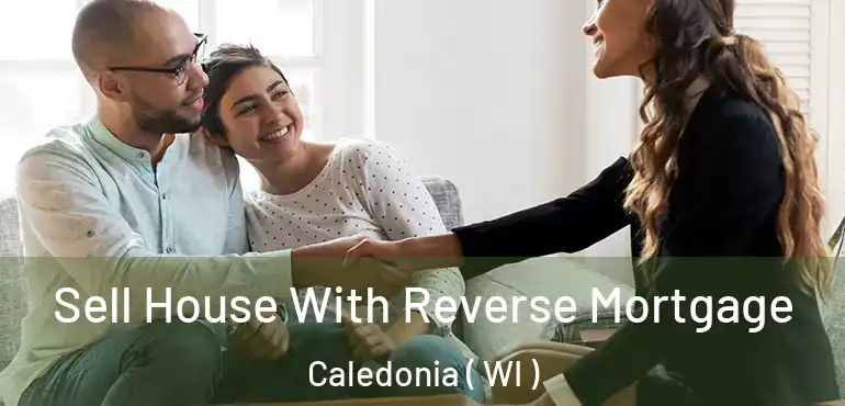  Sell House With Reverse Mortgage Caledonia ( WI )