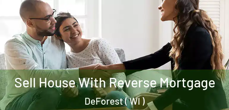  Sell House With Reverse Mortgage DeForest ( WI )