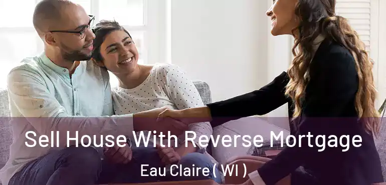  Sell House With Reverse Mortgage Eau Claire ( WI )
