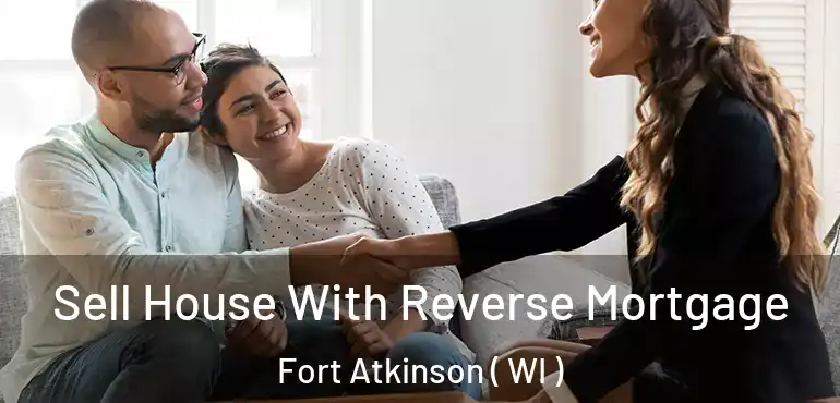  Sell House With Reverse Mortgage Fort Atkinson ( WI )