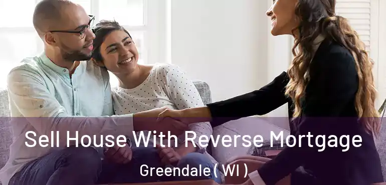  Sell House With Reverse Mortgage Greendale ( WI )