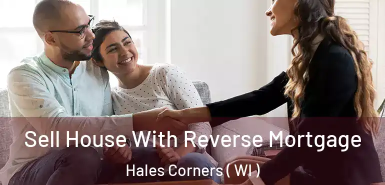  Sell House With Reverse Mortgage Hales Corners ( WI )