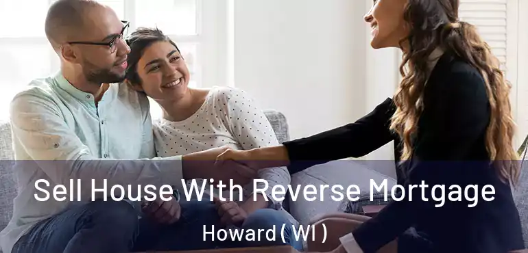 Sell House With Reverse Mortgage Howard ( WI )