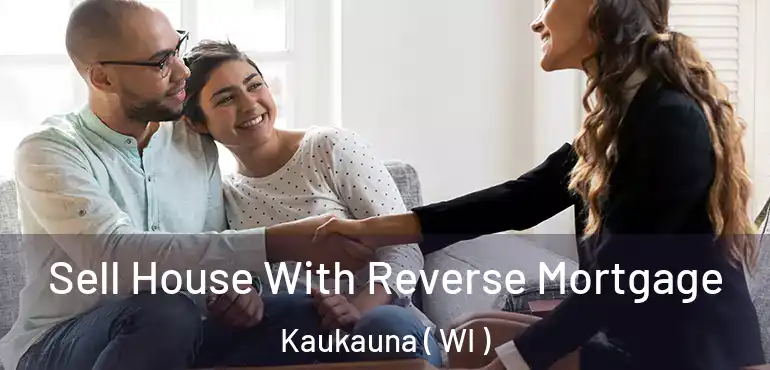 Sell House With Reverse Mortgage Kaukauna ( WI )