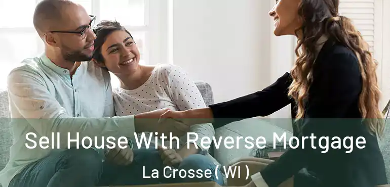  Sell House With Reverse Mortgage La Crosse ( WI )