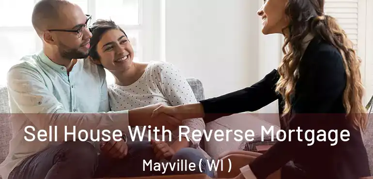  Sell House With Reverse Mortgage Mayville ( WI )