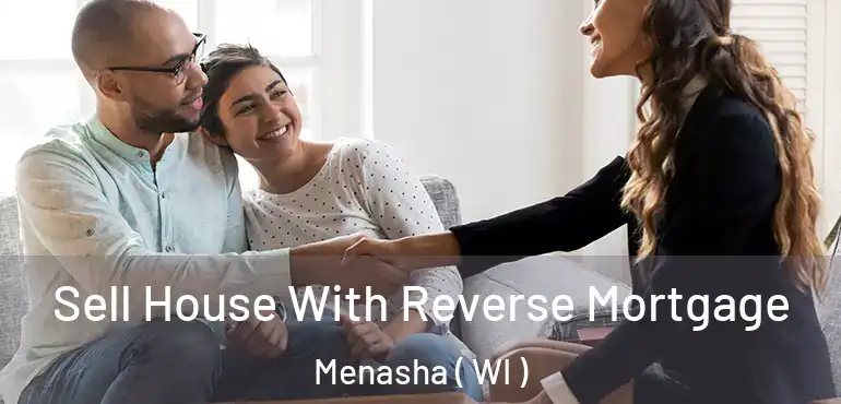  Sell House With Reverse Mortgage Menasha ( WI )