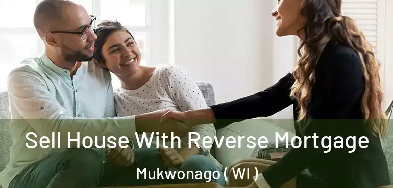  Sell House With Reverse Mortgage Mukwonago ( WI )