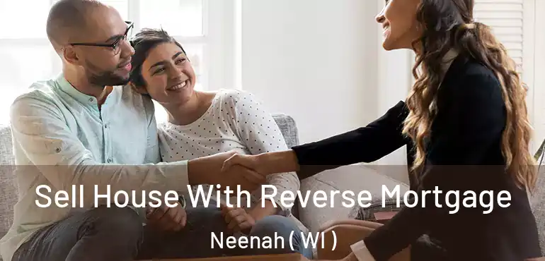  Sell House With Reverse Mortgage Neenah ( WI )