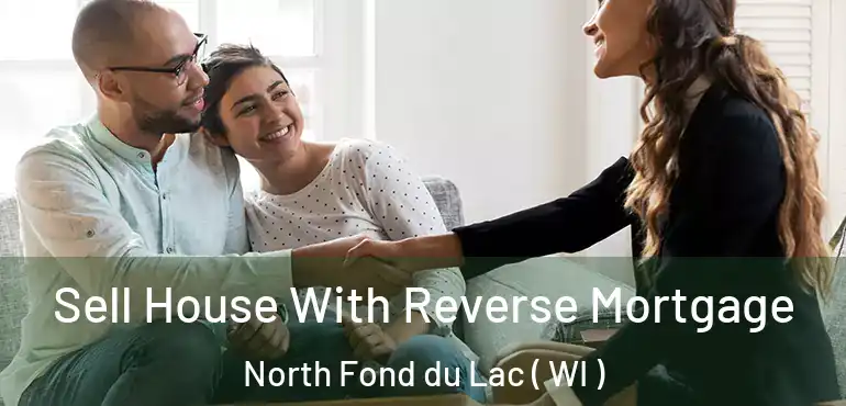  Sell House With Reverse Mortgage North Fond du Lac ( WI )