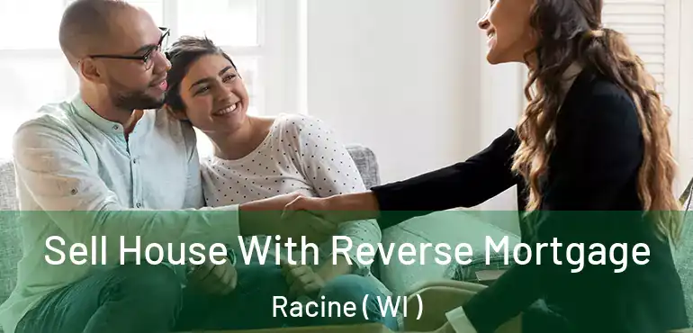  Sell House With Reverse Mortgage Racine ( WI )
