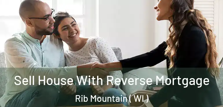  Sell House With Reverse Mortgage Rib Mountain ( WI )