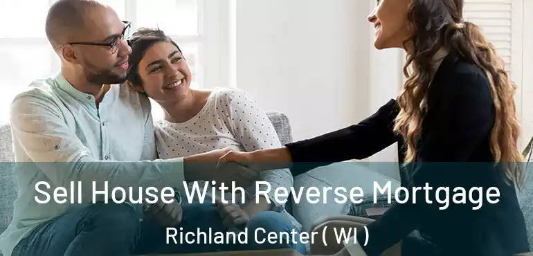  Sell House With Reverse Mortgage Richland Center ( WI )