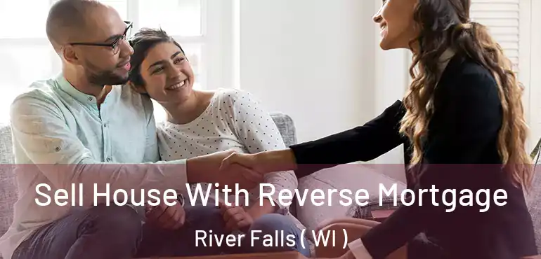  Sell House With Reverse Mortgage River Falls ( WI )