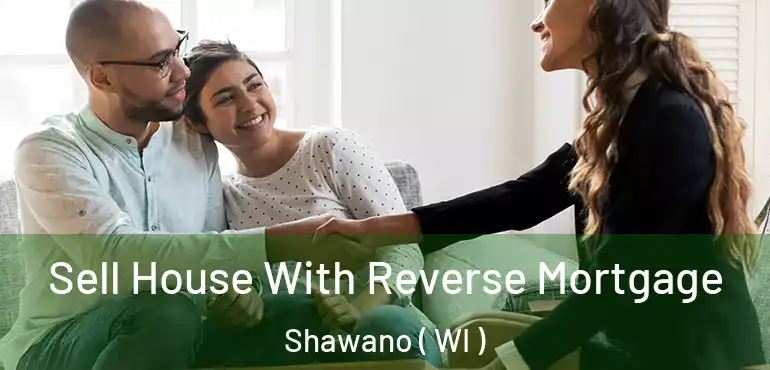  Sell House With Reverse Mortgage Shawano ( WI )