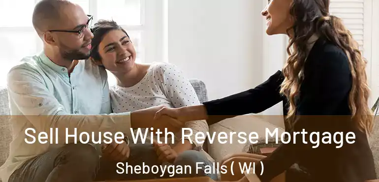 Sell House With Reverse Mortgage Sheboygan Falls ( WI )