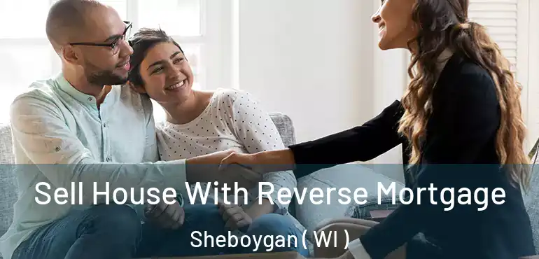  Sell House With Reverse Mortgage Sheboygan ( WI )