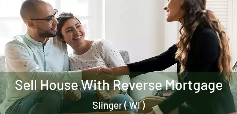  Sell House With Reverse Mortgage Slinger ( WI )