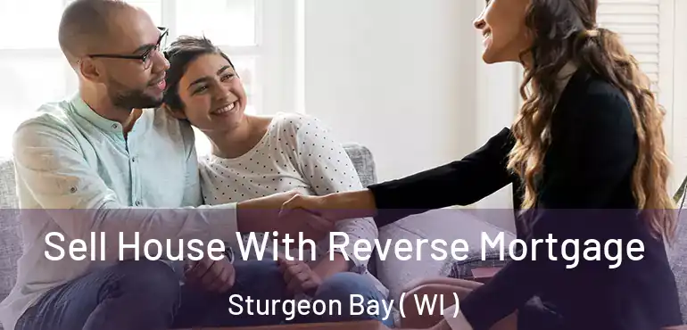  Sell House With Reverse Mortgage Sturgeon Bay ( WI )