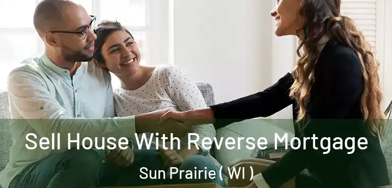  Sell House With Reverse Mortgage Sun Prairie ( WI )