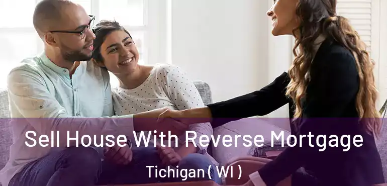  Sell House With Reverse Mortgage Tichigan ( WI )