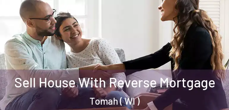  Sell House With Reverse Mortgage Tomah ( WI )