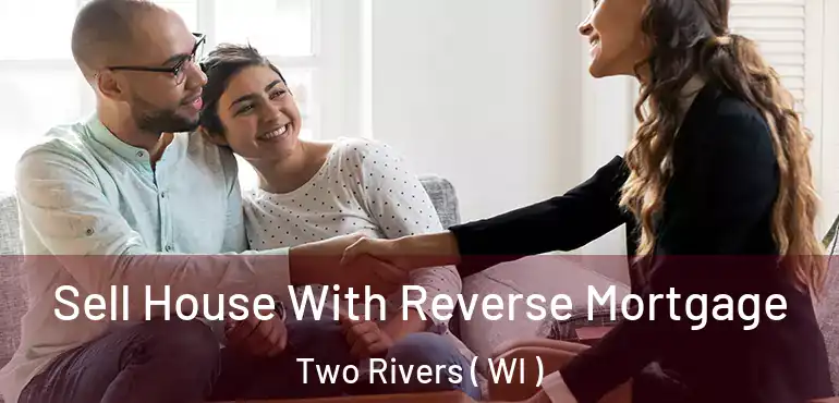  Sell House With Reverse Mortgage Two Rivers ( WI )