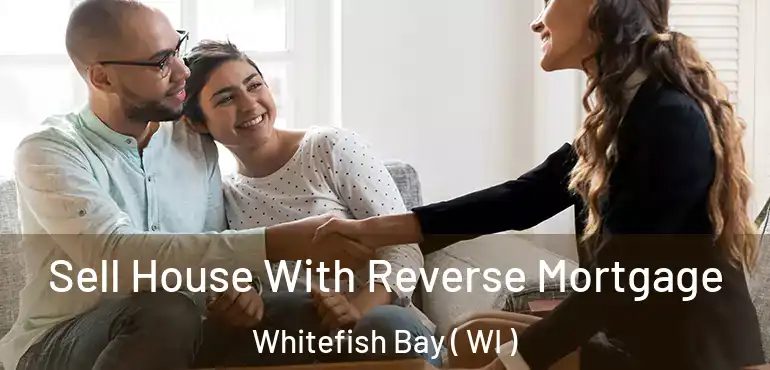  Sell House With Reverse Mortgage Whitefish Bay ( WI )