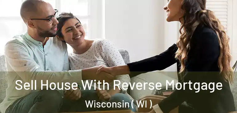  Sell House With Reverse Mortgage Wisconsin ( WI )