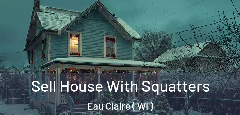  Sell House With Squatters Eau Claire ( WI )