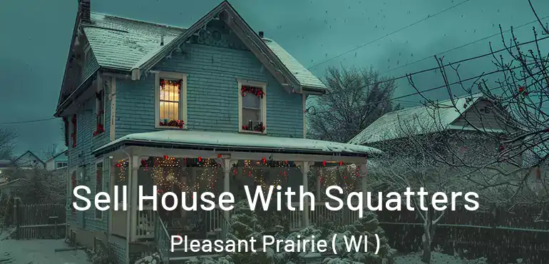  Sell House With Squatters Pleasant Prairie ( WI )